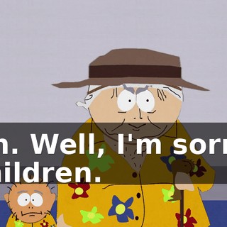 Oh. Well, I'm sorry, children.