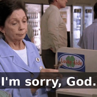 I'm sorry, God.