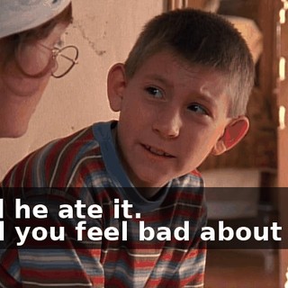- And he ate it. - Und you feel bad about this?