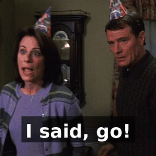 I said, go!