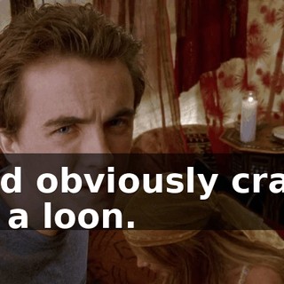 and obviously crazy as a loon.