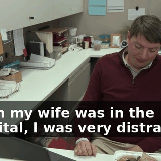 When my wife was in the hospital, I was very distracted.