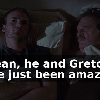 I mean, he and Gretchen have just been amazing.