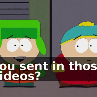 You sent in those videos?