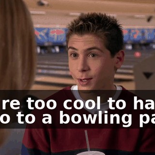 You're too cool to have to go to a bowling party.