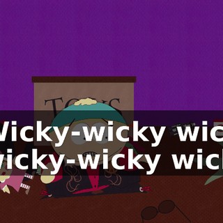 ♪ Wicky-wicky wick wicky-wicky wick ♪