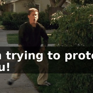 I'm trying to protect you!
