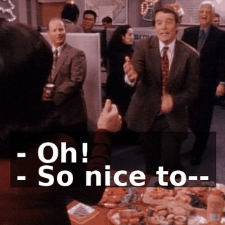- Oh! - So nice to--