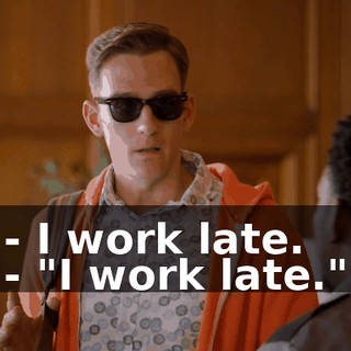 - I work late. - "I work late."