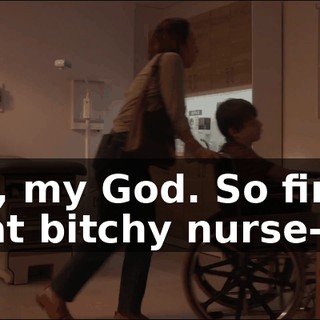Oh, my God. So first, that bitchy nurse--
