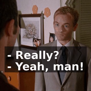 - Really? - Yeah, man!
