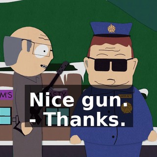 Nice gun. - Thanks.