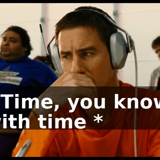 * Time, you know, with time *