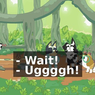 - Wait! - Uggggh!