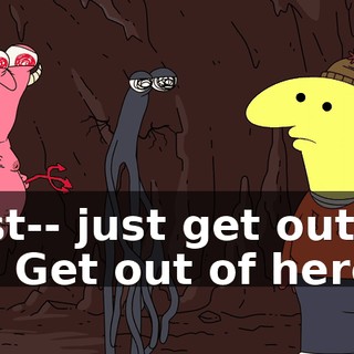 Just-- just get out of h-- Get out of here.