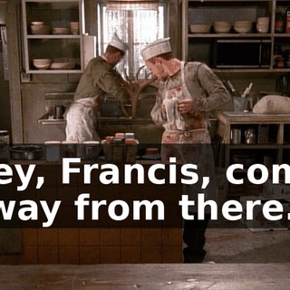 Hey, Francis, come away from there.