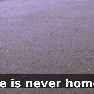 He is never home.