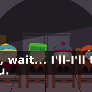 No, wait... I'll-I'll tell you.
