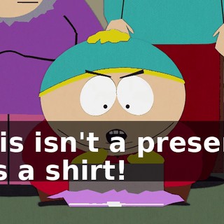This isn't a present, it's a shirt!