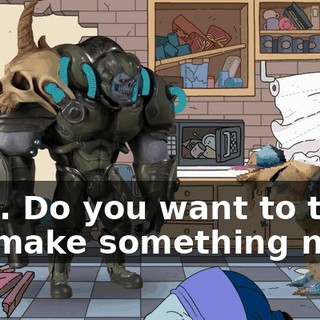 Well. Do you want to team up, make something new?