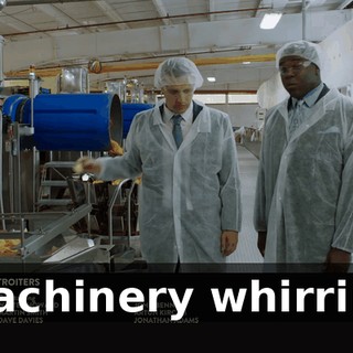 [machinery whirring]