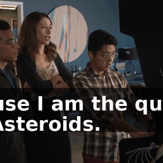 'cause I am the queen of Asteroids.