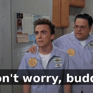 Don't worry, buddy.