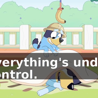 Everything's under control.