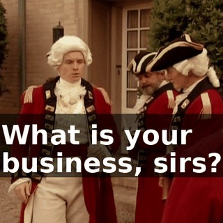 What is your business, sirs?
