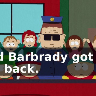 and Barbrady got his job back.