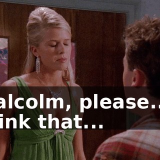 Malcolm, please... I think that...