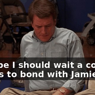 Maybe I should wait a couple years to bond with Jamie.