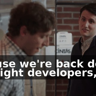 'Cause we're back down to eight developers,