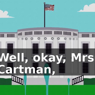 Well, okay, Mrs. Cartman,