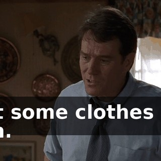 Put some clothes on, son.