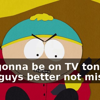 I'm gonna be on TV tonight. You guys better not miss it!
