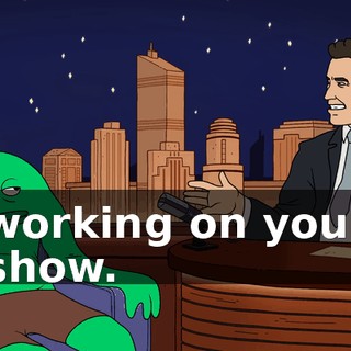 working on your show.
