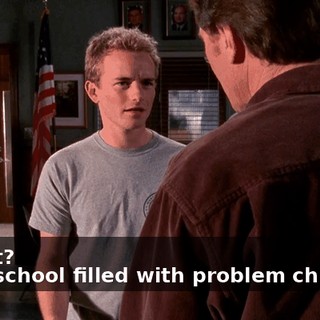 - What? - In a school filled with problem children,
