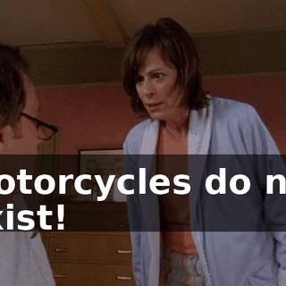 Motorcycles do not exist!