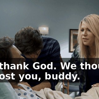 Oh, thank God. We thought we lost you, buddy.