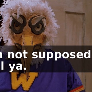 I'm not supposed to tell ya.