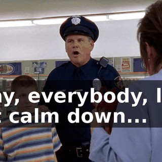 Okay, everybody, let's just calm down...