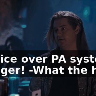 -[voice over PA system] Danger! -What the hell?