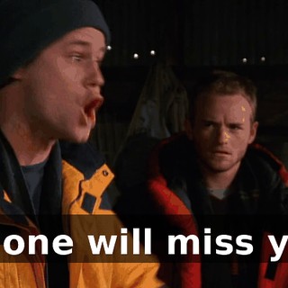 No one will miss you.