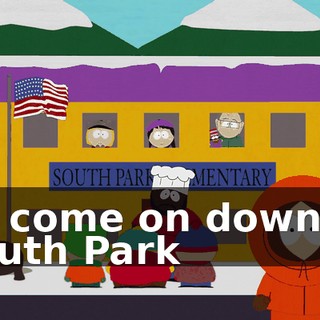 ♪ So come on down to South Park ♪
