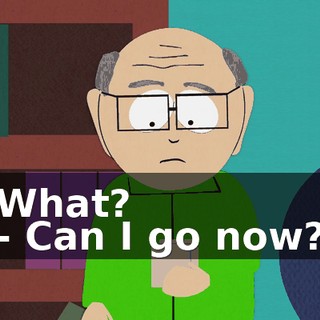 What? - Can I go now?