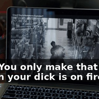 Oh! You only make that face when your dick is on fire.