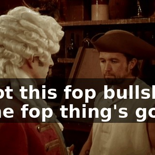 - Not this fop bullshit! - The fop thing's good.