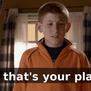 So that's your plan?