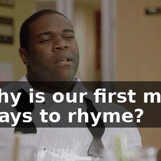 - Why is our first move always to rhyme?